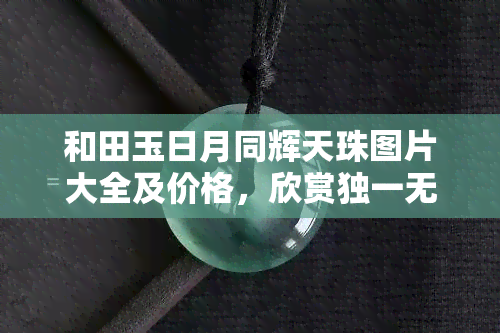 和田玉日月同辉天珠图片大全及价格，欣赏独一无二的美！和田玉日月同辉天珠图片大全及价格一览