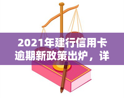 2021年建行信用卡逾期新政策出炉，详解规定与影响