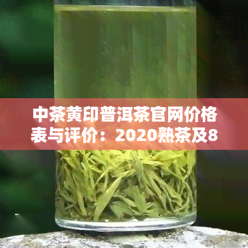 中茶黄印普洱茶官网价格表与评价：2020熟茶及8582茶品解析