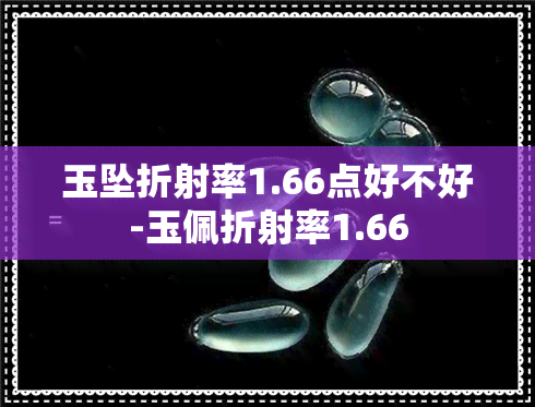 玉坠折射率1.66点好不好-玉佩折射率1.66