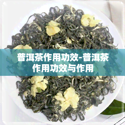 普洱茶作用功效-普洱茶作用功效与作用