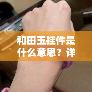 和田玉挂件是什么意思？详解图片解析