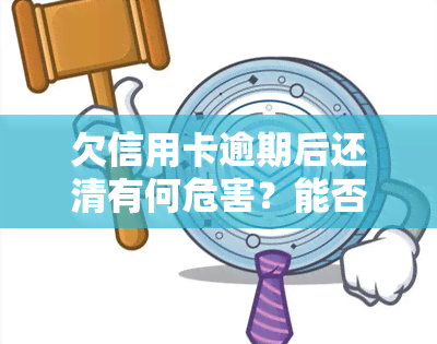 欠信用卡逾期后还清有何危害？能否继续使用？