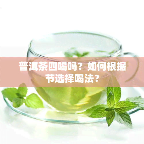 普洱茶四喝吗？如何根据节选择喝法？