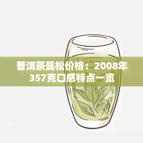 普洱茶曼松价格：2008年357克口感特点一览