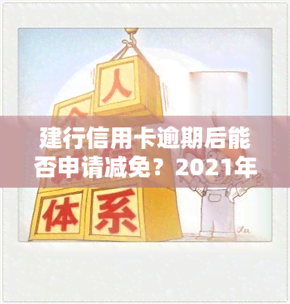 建行信用卡逾期后能否申请减免？2021年政策与新规解析