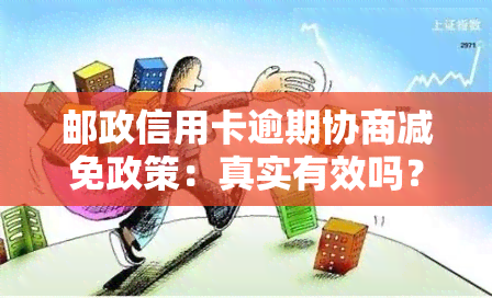 邮政信用卡逾期协商减免政策：真实有效吗？最新进展与申请方式解析