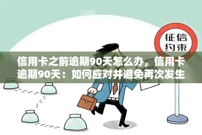 信用卡之前逾期90天怎么办，信用卡逾期90天：如何应对并避免再次发生？