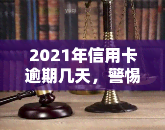 2021年信用卡逾期几天，警惕！2021年信用卡逾期，可能带来的严重后果