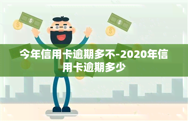 今年信用卡逾期多不-2020年信用卡逾期多少