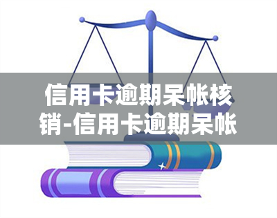 信用卡逾期呆帐核销-信用卡逾期呆帐核销怎么办