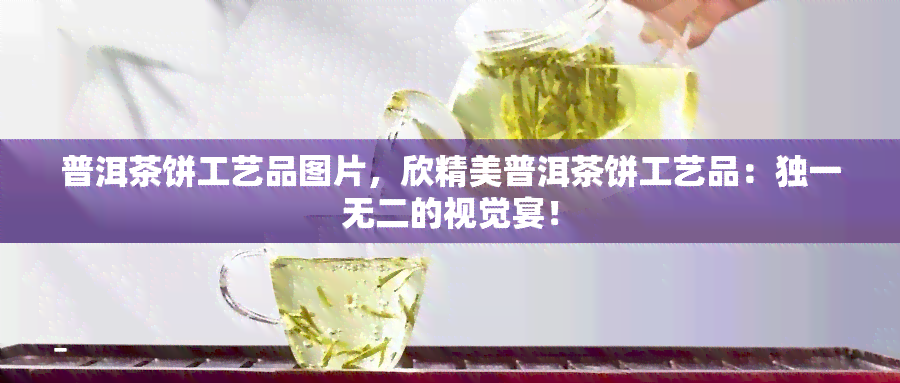 普洱茶饼工艺品图片，欣精美普洱茶饼工艺品：独一无二的视觉宴！