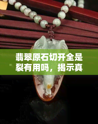 翡翠原石切开全是裂有用吗，揭示真相：翡翠原石切开全是裂痕，其价值如何评估？