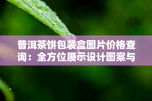 普洱茶饼包装盒图片价格查询：全方位展示设计图案与定制服务