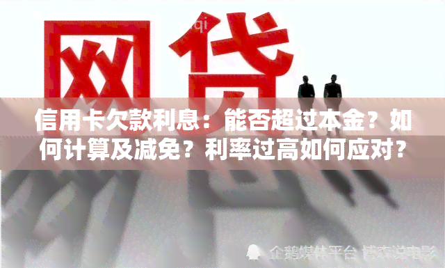 信用卡欠款利息：能否超过本金？如何计算及减免？利率过高如何应对？