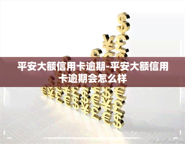 平安大额信用卡逾期-平安大额信用卡逾期会怎么样