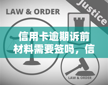 信用卡逾期诉前材料需要签吗，信用卡逾期后，诉前材料的签署是必要的吗？