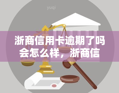 浙商信用卡逾期了吗会怎么样，浙商信用卡逾期后果严重，你了解吗？