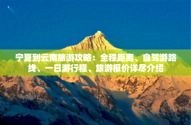 宁夏到云南旅游攻略：全程距离、自驾游路线、一日     程、旅游报价详尽介绍