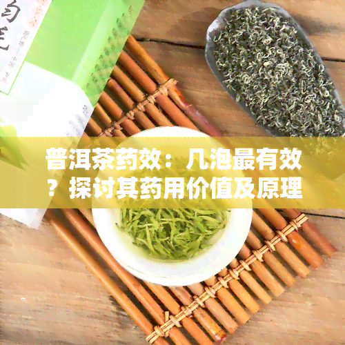 普洱茶药效：几泡最有效？探讨其药用价值及原理