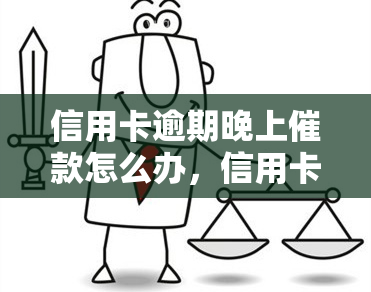 信用卡逾期晚上催款怎么办，信用卡逾期，晚上被催款？教你应对策略！