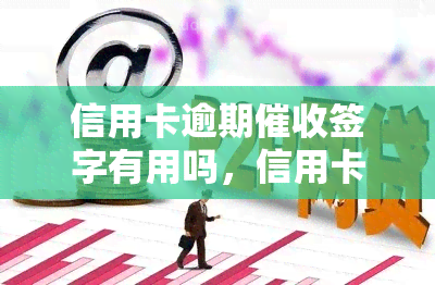 信用卡逾期签字有用吗，信用卡逾期签字是否有效？探讨其法律效力