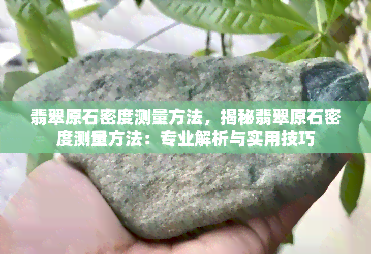 翡翠原石密度测量方法，揭秘翡翠原石密度测量方法：专业解析与实用技巧