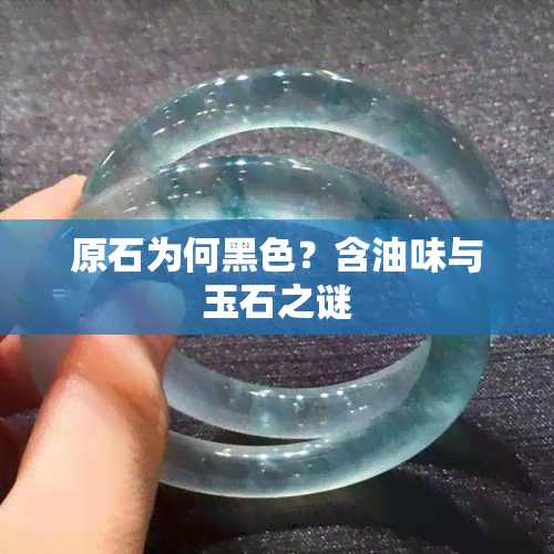 原石为何黑色？含油味与玉石之谜