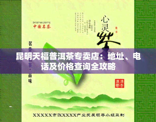 昆明天福普洱茶专卖店：地址、电话及价格查询全攻略