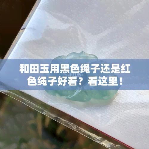 和田玉用黑色绳子还是红色绳子好看？看这里！