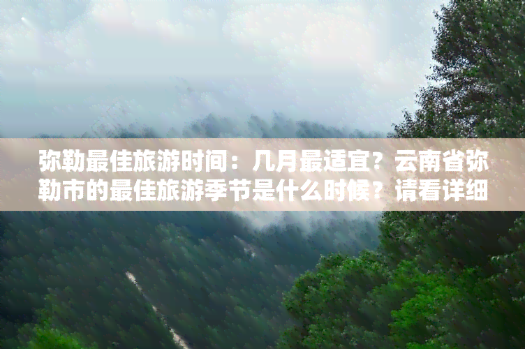 弥勒更佳旅游时间：几月最适宜？云南省弥勒市的更佳旅游季节是什么时候？请看详细解析。