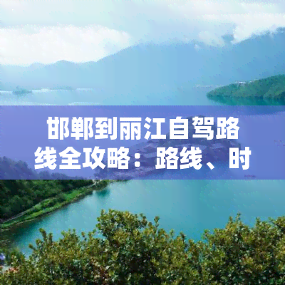 邯郸到丽江自驾路线全攻略：路线、时间、费用及交通方式