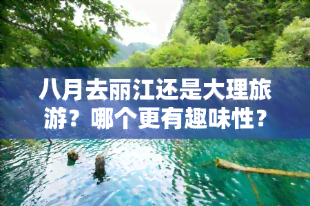 八月去丽江还是大理旅游？哪个更有趣味性？