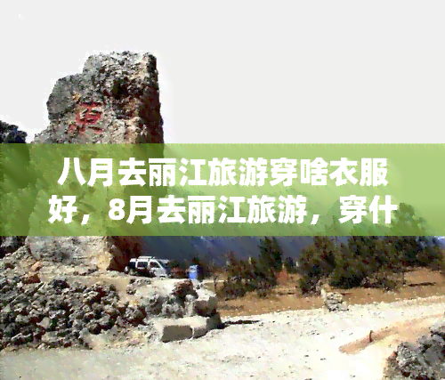 八月去丽江旅游穿啥衣服好，8月去丽江旅游，穿什么衣服最合适？