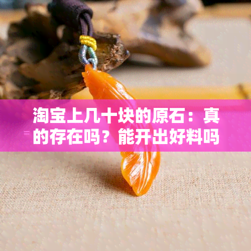 淘宝上几十块的原石：真的存在吗？能开出好料吗？