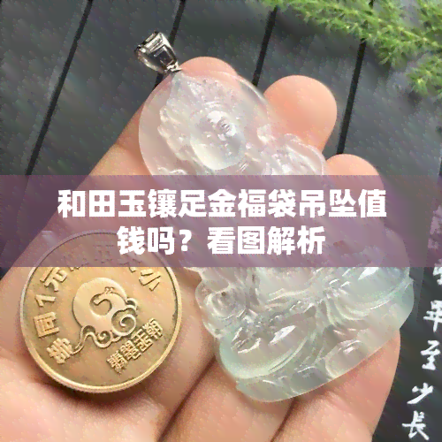 和田玉镶足金福袋吊坠值钱吗？看图解析