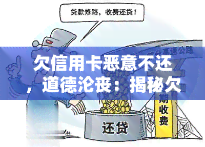 欠信用卡恶意不还，道德沦丧：揭秘欠信用卡恶意不还的恶劣行为