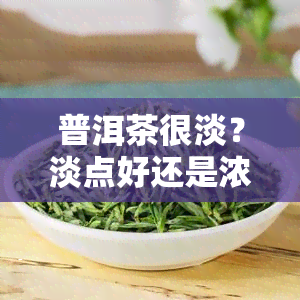 普洱茶很淡？淡点好还是浓点好？为何会淡？如何改良？