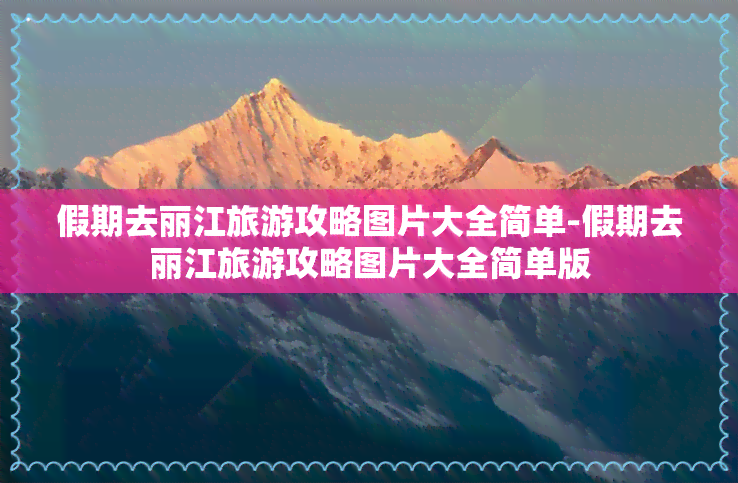 假期去丽江旅游攻略图片大全简单-假期去丽江旅游攻略图片大全简单版