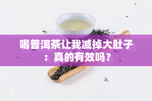 喝普洱茶让我减掉大肚子：真的有效吗？