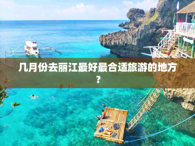 几月份去丽江更好最合适旅游的地方？