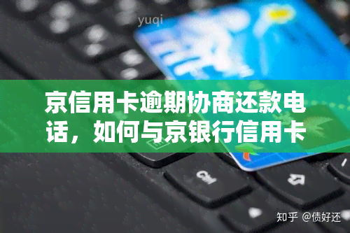 京信用卡逾期协商还款电话，如何与京银行信用卡中心进行逾期协商还款？联系电话解析