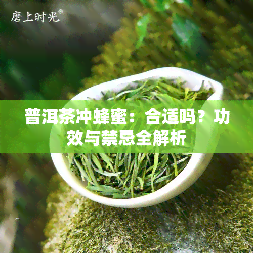 普洱茶冲蜂蜜：合适吗？功效与禁忌全解析