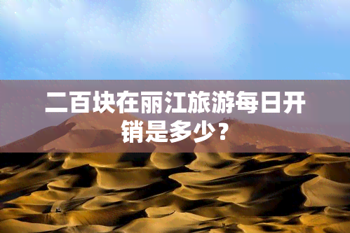 二百块在丽江旅游每日开销是多少？