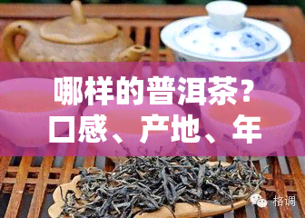 哪样的普洱茶？口感、产地、年份等因素影响普洱茶品质