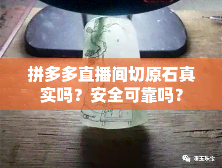 拼多多直播间切原石真实吗？安全可靠吗？