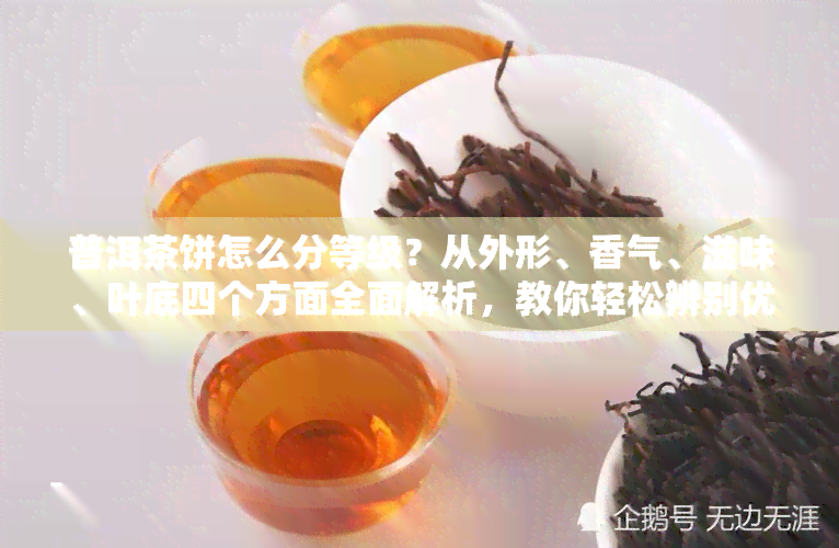 普洱茶饼怎么分等级？从外形、香气、滋味、叶底四个方面全面解析，教你轻松辨别优劣。