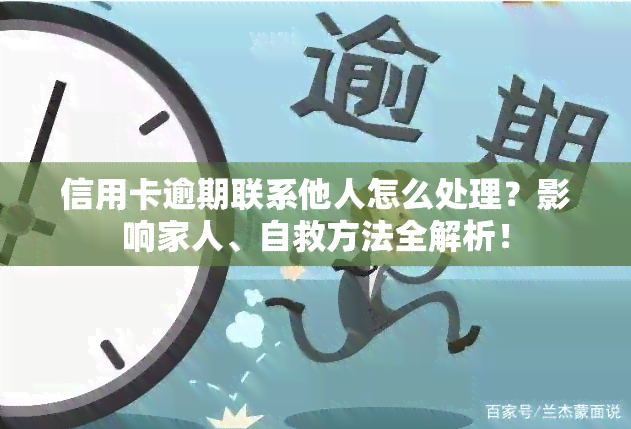 信用卡逾期联系他人怎么处理？影响家人、自救方法全解析！