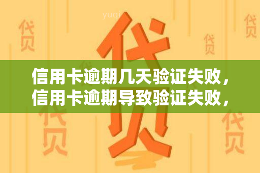 信用卡逾期几天验证失败，信用卡逾期导致验证失败，该怎么办？