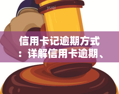 信用卡记逾期方式：详解信用卡逾期、消除方法及处理流程，2022年最新指南，教你如何正确还款逾期信用卡